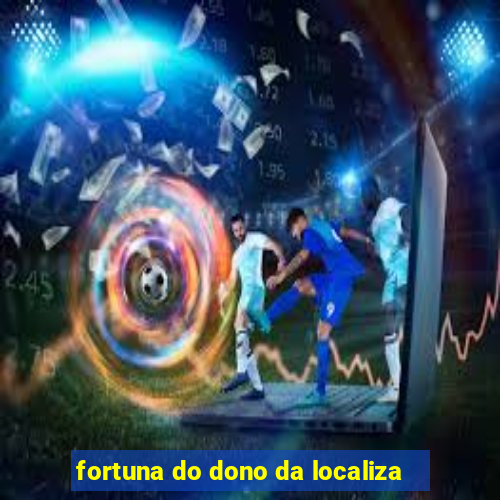 fortuna do dono da localiza